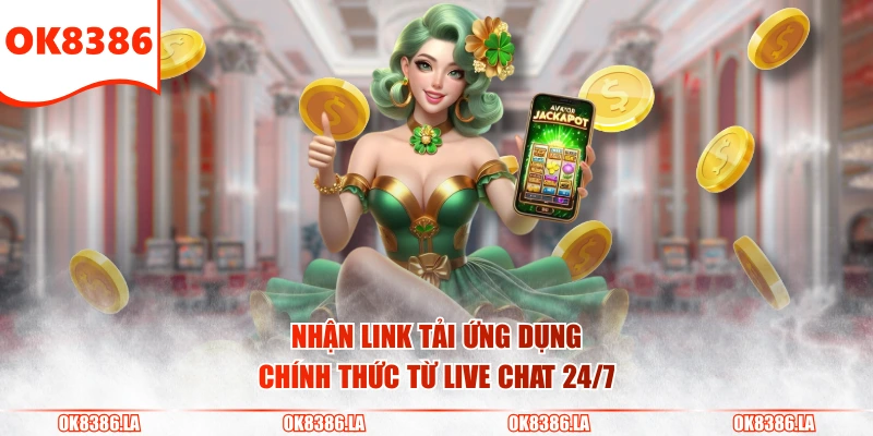 Nhận link tải ứng dụng chính thức từ live chat 24/7